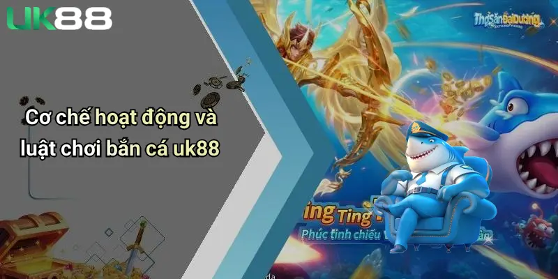 Bắn Cá UK88 2 Cơ chế hoạt động và luật chơi bắn cá uk88