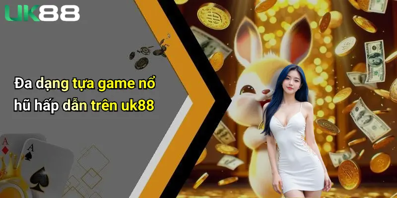 Nổ hũ UK88 4 Đa dạng tựa game nổ hũ hấp dẫn trên uk88