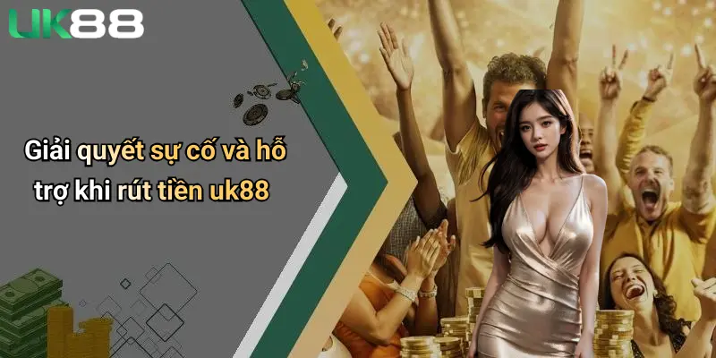 Rút Tiền UK88: Hướng Dẫn Giao Dịch Nhanh Chóng, An Toàn Cho Thành Viên 4 Giải quyết sự cố và hỗ trợ khi rút tiền uk88