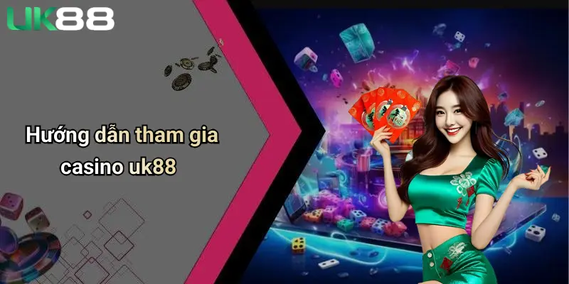 Casino UK88 3 Hướng dẫn tham gia casino uk88