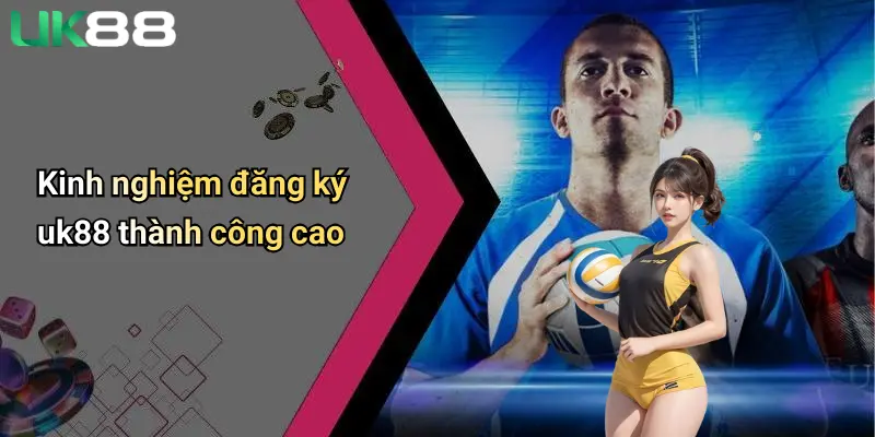 Đăng Ký UK88: Khám Phá Sân Chơi Cá Cược Thể Thao Và Casino Đẳng Cấp 4 Kinh nghiệm đăng ký uk88 thành công cao