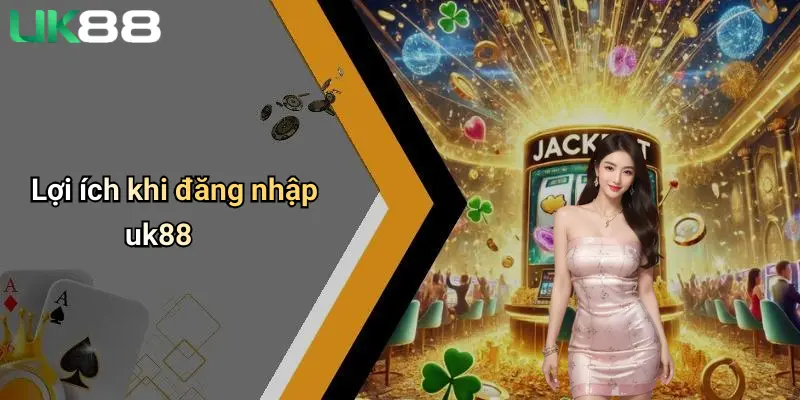 Đăng Nhập UK88: Trải Nghiệm Cá Cược An Toàn Và Đỉnh Cao 3 Lợi ích khi đăng nhập uk88