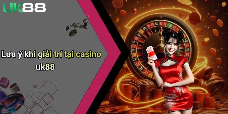 Casino UK88 4 Lưu ý khi giải trí tại casino uk88