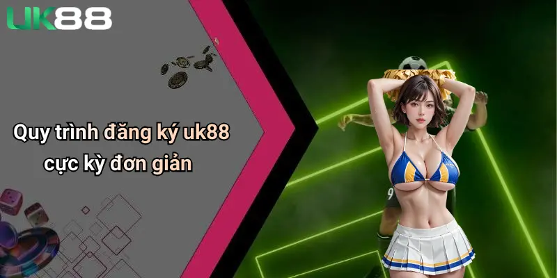 Đăng Ký UK88: Khám Phá Sân Chơi Cá Cược Thể Thao Và Casino Đẳng Cấp 3 Quy trình đăng ký uk88 cực kỳ đơn giản