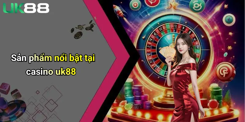 Casino UK88 2 Sản phẩm nổi bật tại casino uk88