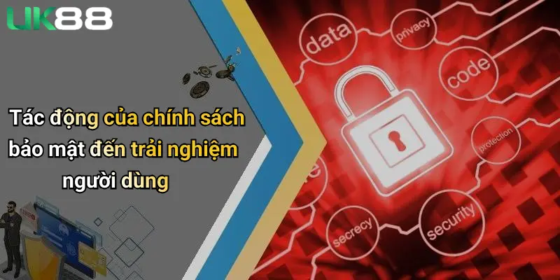 Chính Sách Bảo Mật 4 Tác động của chính sách bảo mật đến trải nghiệm người dùng
