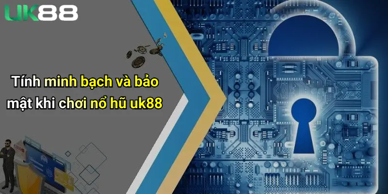 Nổ hũ UK88 3 Tính minh bạch và bảo mật khi chơi nổ hũ uk88