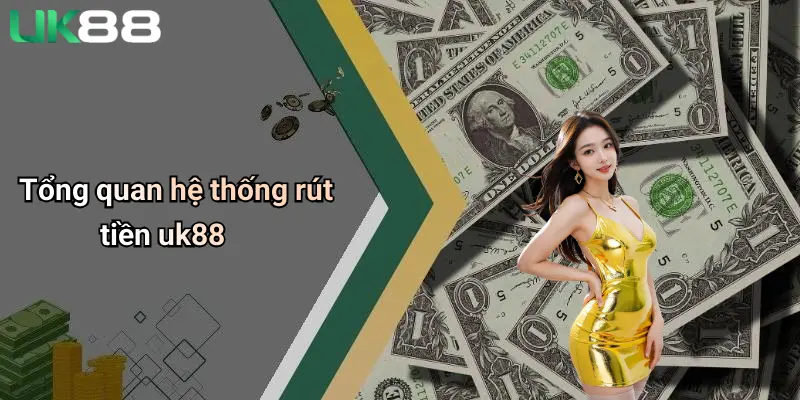 Rút Tiền UK88: Hướng Dẫn Giao Dịch Nhanh Chóng, An Toàn Cho Thành Viên 1 Tổng quan hệ thống rút tiền uk88